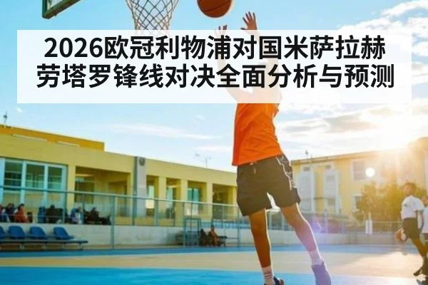 2026欧冠利物浦对国米萨拉赫劳塔罗锋线对决全面分析与预测